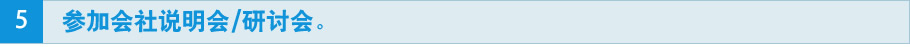 5参加会社说明会・研讨会。